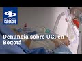 “Tenemos que esperar a que un paciente lo den de alta o que fallezca”: denuncia sobre UCI en Bogotá