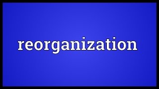 Reorganization Meaning