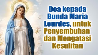 Doa kepada Bunda Maria Lourdes untuk Penyembuhan dan Mengatasi Kesulitan | Doa Katolik