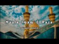 Maula Imam _E _Raza ( slowed + Reverb ) | Nadeem Sarwar | @slowedreverbsonglover007