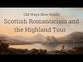 Old Ways New Roads: Scottish Romanticism and the Highland Tour