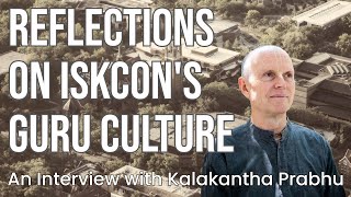 Reflections on ISKCON's Guru Culture: An Interview with Kalakantha Prabhu