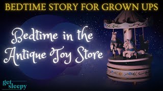 Bedtime Story for Grown Ups | Bedtime in the Antique Toy Store | Story with Background Sleep Music