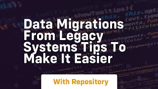 Data migrations from legacy systems tips to make it easier
