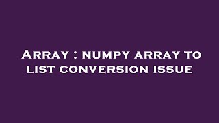 Array : numpy array to list conversion issue