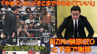 【超RIZIN】“花束投げ捨て事件”で榊原信行CEOが世界へ向けて土下座。「世界の人に分かりやすく、日本のこれがトラディショナルな最大級のお詫びだと示したかった」。ファンから「そこまでやらなくていい」