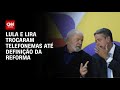 Lula e Lira trocaram telefonemas até definição da reforma | CNN 360º