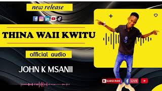 THINA WAI KWITU _BY_  JOHN K MSANII (OFFICIAL AUDIO)