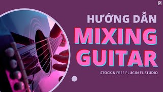 Hướng dẫn Mixing Electric Guitar bằng Stock & Plugin miễn phí | FL Studio | Plugin.com.vn