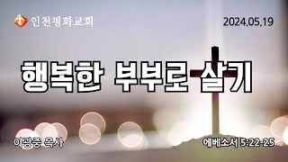 240519 인천평화교회 주일연합예배 - 행복한 부부로 살기