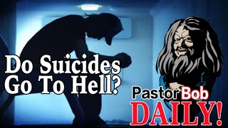"Do Suicides Go To Hell?" Pastor Bob DAILY!