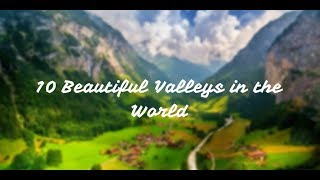 Top 10 Most Amazing & beautiful valleys in the world 2018