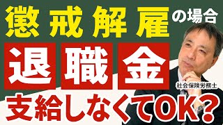 【重要！】懲戒解雇した労働者には 本当に退職金は払わなくても良い？【懲戒解雇 退職金 退職金規程】