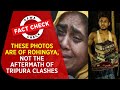 Fact Check: These Viral Photos Are Of Rohingya, Not The Aftermath Of Tripura Clashes