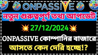 #ONPASSIVE কেন দেরি হচ্ছে বাজারে আসতে || Onpassive New Update Today || Onpassive New Update ||