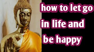 Buddha's most motivational quotes on letting go.how to let go and be happy