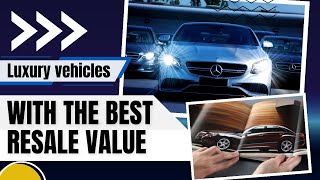 Top 10 Luxury vehicles with the best resale Value.