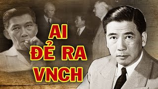 Ai Đã Tạo Ra Chính Quyền Việt Nam Cộng Hòa? Tổng Thống VNCH Chào Đời Như Thế Nào ?