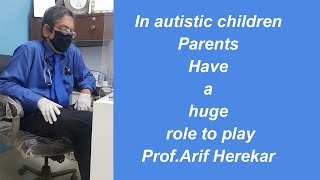 In autistic children Parents have a huge role to play Prof.Arif Herekar