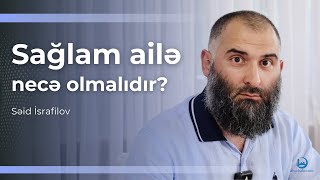 Sağlam ailə necə olmalıdır? - Səid İsrafilov