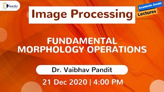 Image Processing - Fundamental Morphology Operations | 21 December | 4 PM