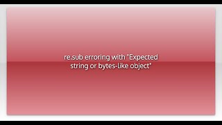 re.sub erroring with "Expected string or bytes-like object"