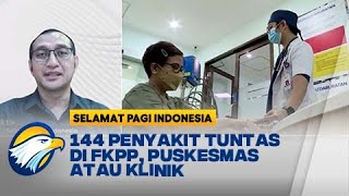 144 Penyakit Tak Bisa Dirujuk ke Rumah Sakit - [Selamat Pagi Indonesia]