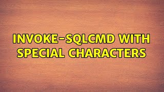 Invoke-SQLCMD with special characters (2 Solutions!!)