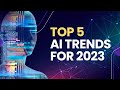 Top Five AI Trends to Look Out for in 2023