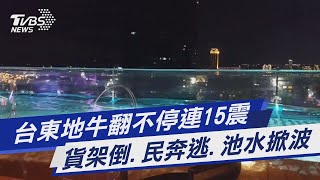 台東地牛翻不停連15震 貨架倒.民奔逃.池水掀波｜TVBS新聞