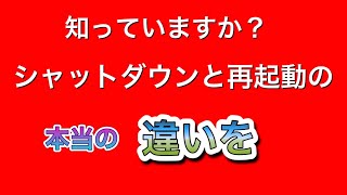 シャットダウンと再起動の本当の違い　知ってますか？