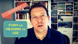 TEFL Grammar: Form vs Meaning vs Use