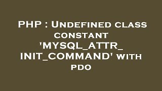 PHP : Undefined class constant 'MYSQL_ATTR_INIT_COMMAND' with pdo