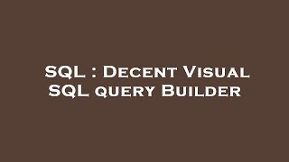 SQL : Decent Visual SQL query Builder