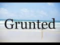 How To Pronounce Grunted🌈🌈🌈🌈🌈🌈Pronunciation Of Grunted