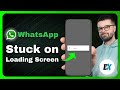 How to Fix WhatsApp Stuck on Loading Screen - WhatsApp Not Opening