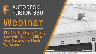 Webinar: STL File Editing is Finally Easy with Fusion 360’s New Parametric Mesh Workspace