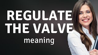 Unlocking the Mystery: Regulating the Valve