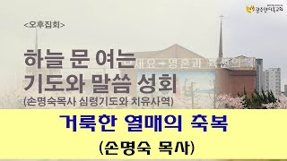 2022.06.08. 거룩한 열매의 축복 (손명숙 목사) - 하늘문을 여는 기도와 말씀성회(오후)