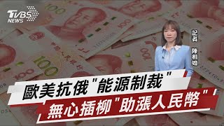 歐美抗俄「能源制裁」 無心插柳「助漲人民幣」【TVBS說新聞】20220319