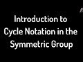 Introduction to Cycle Notation in the Symmetric Group