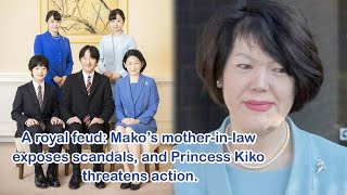 A royal feud: Mako’s mother-in-law exposes scandals, and Princess Kiko threatens action.