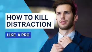 How to Kill Distraction | Like A pro