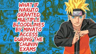 What if Naruto Granted Multiple Bloodline By Minato Access During The Chunin Exams | Part 1