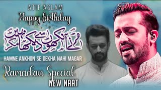 New Naat - Hamne Ankhon Se Dakha Nahi Magar - Atif Aslam | Ai | Full With Urdu Lyrics - 2024
