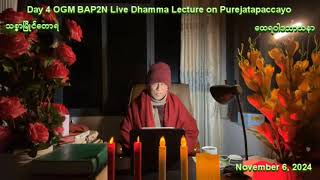 Day 4 OGM BAP2N Live Dhamma Lecture on Purejatapaccayo November 6, 2024