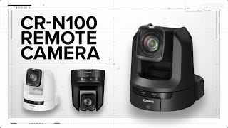 Introducing the Canon CR-N100 4K UHD PTZ Camera