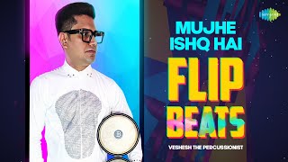 Mujhe Ishq Hai Tujhi Se | Flip Beats | Veshesh The Percussionist