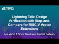 Lightning Talk: Design Verification with Step-and-Compare for RISC-V...  Lee Moore & Simon Davidmann