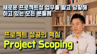 내가 맡은 프로젝트의 성공을 위한 기본중의 기본 Project scoping